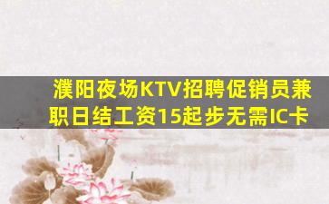 濮阳夜场KTV招聘促销员兼职日结工资15起步无需IC卡